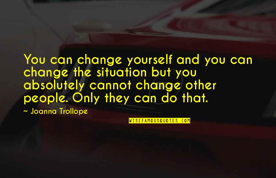 Can Only Change Yourself Quotes By Joanna Trollope: You can change yourself and you can change
