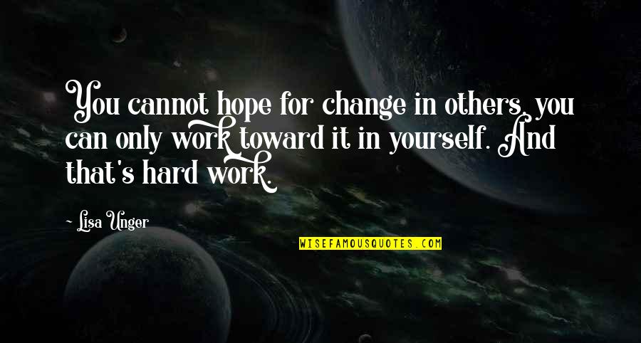 Can Only Change Yourself Quotes By Lisa Unger: You cannot hope for change in others, you