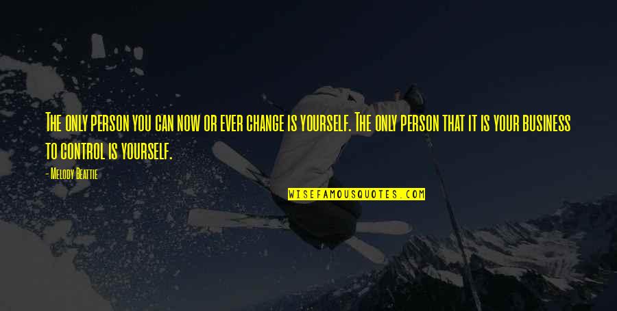 Can Only Change Yourself Quotes By Melody Beattie: The only person you can now or ever