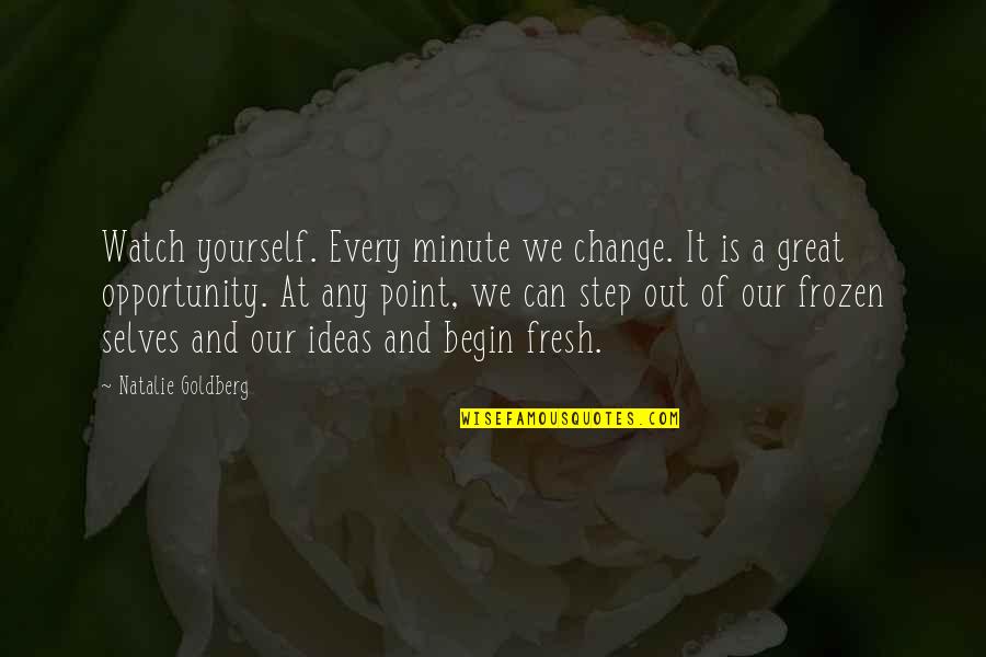 Can Only Change Yourself Quotes By Natalie Goldberg: Watch yourself. Every minute we change. It is