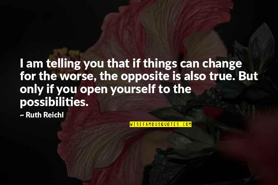 Can Only Change Yourself Quotes By Ruth Reichl: I am telling you that if things can