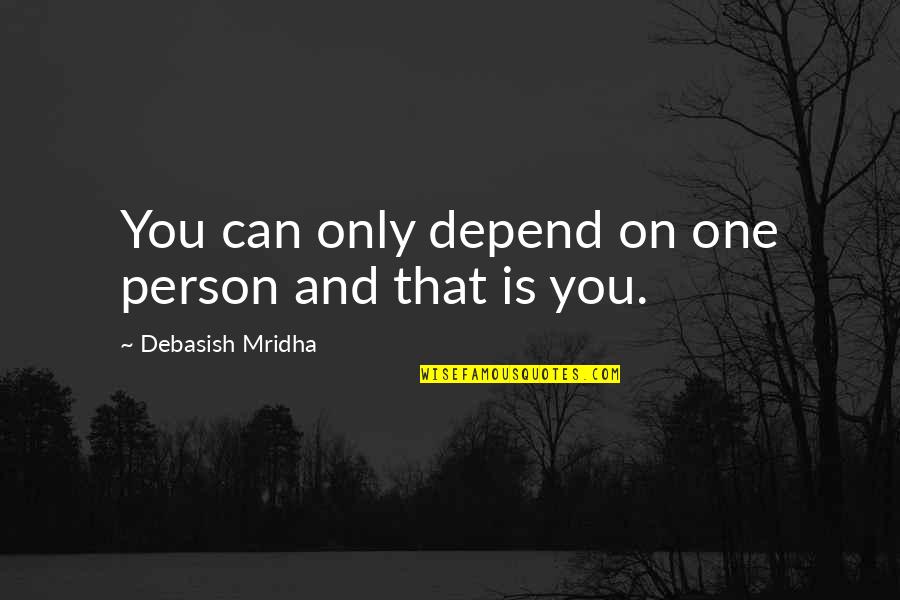 Can Only Depend On Yourself Quotes By Debasish Mridha: You can only depend on one person and Can Only Depend On Yourself Quotes By Debasish Mridha: You can only depend on one person and