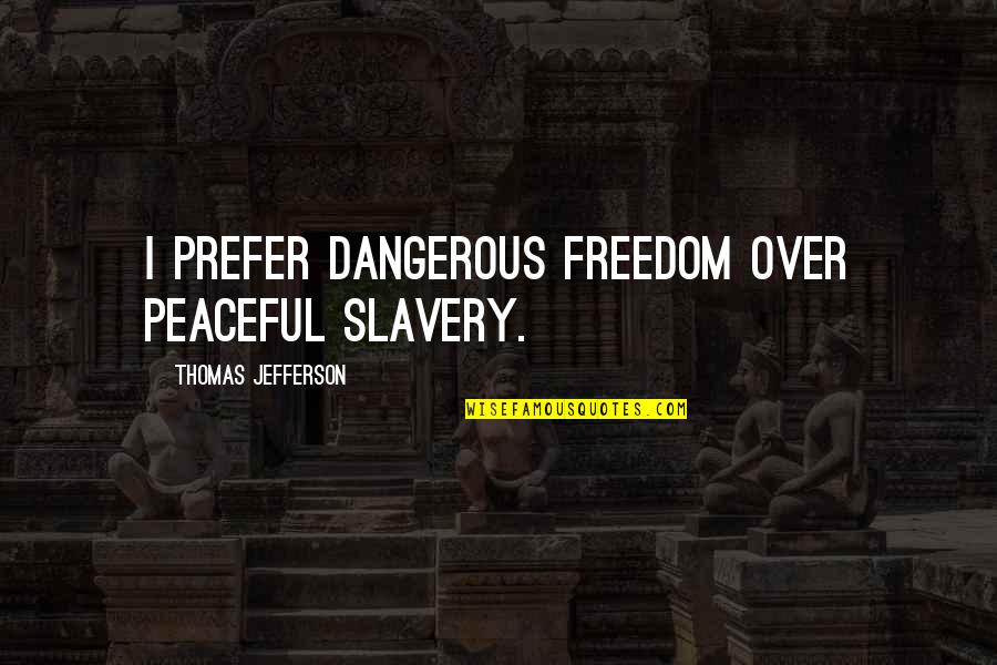 Can Openers Quotes By Thomas Jefferson: I prefer dangerous freedom over peaceful slavery.