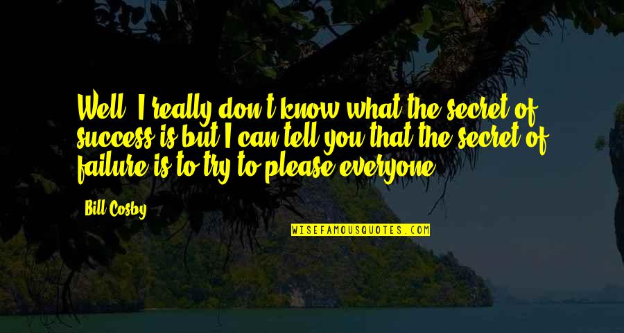 Can Please Everyone Quotes By Bill Cosby: Well, I really don't know what the secret