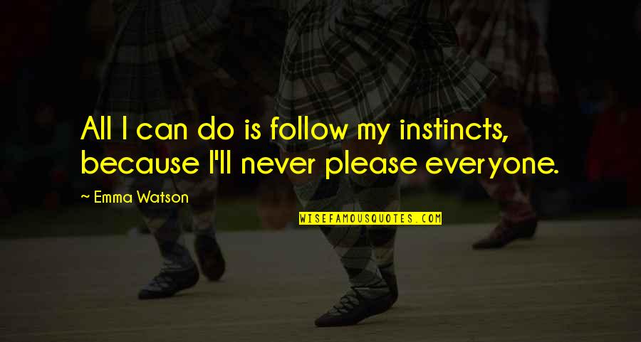 Can Please Everyone Quotes By Emma Watson: All I can do is follow my instincts,