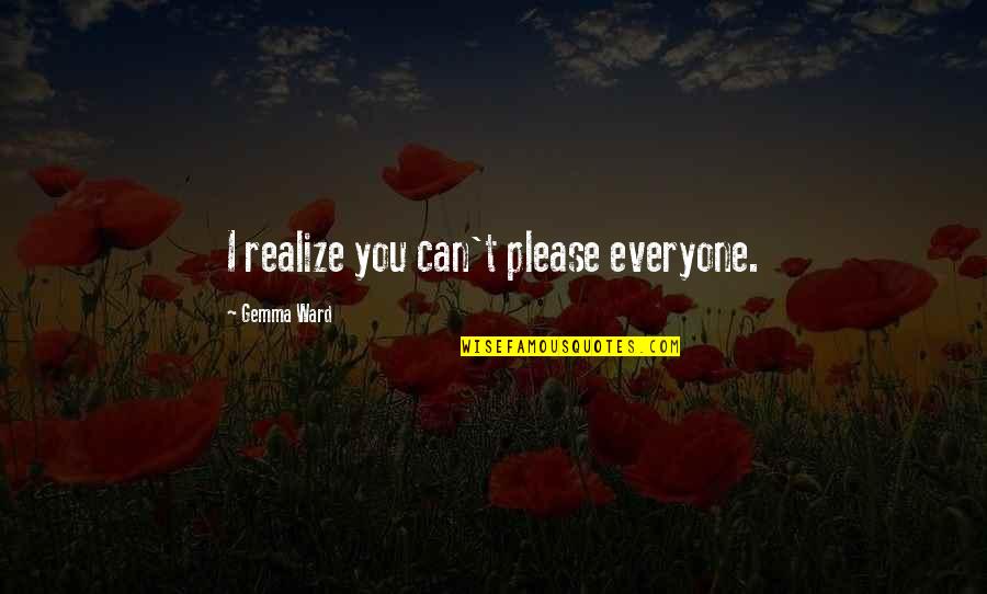 Can Please Everyone Quotes By Gemma Ward: I realize you can't please everyone.