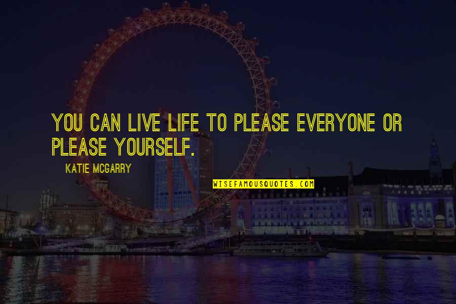 Can Please Everyone Quotes By Katie McGarry: You can live life to please everyone or