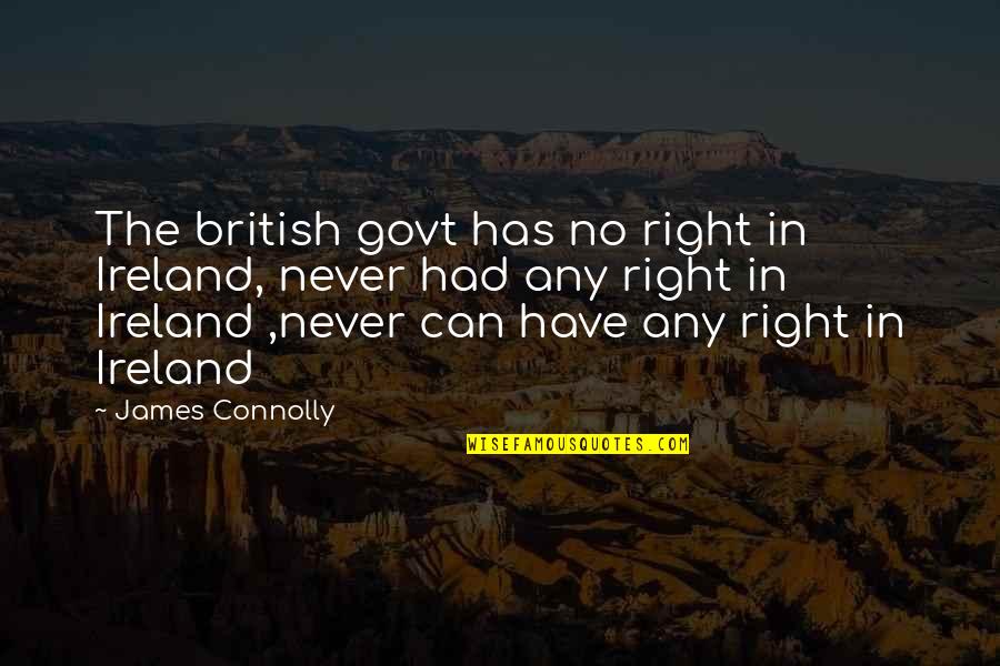 Can Quotes By James Connolly: The british govt has no right in Ireland, Can Quotes By James Connolly: The british govt has no right in Ireland,