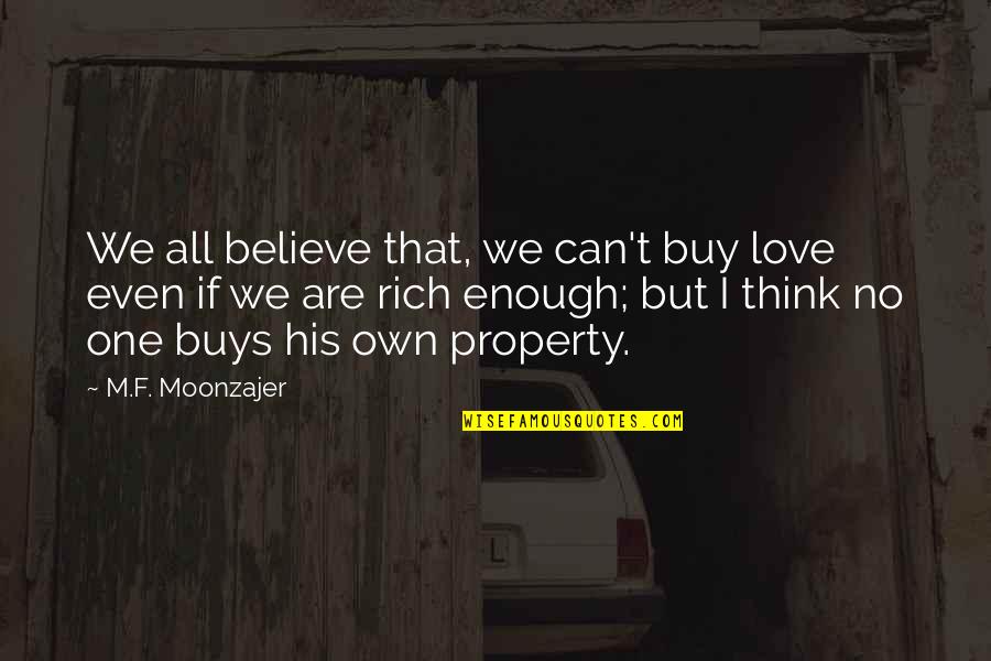 Can Quotes By M.F. Moonzajer: We all believe that, we can't buy love Can Quotes By M.F. Moonzajer: We all believe that, we can't buy love