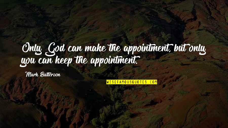 Can Quotes By Mark Batterson: Only God can make the appointment, but only