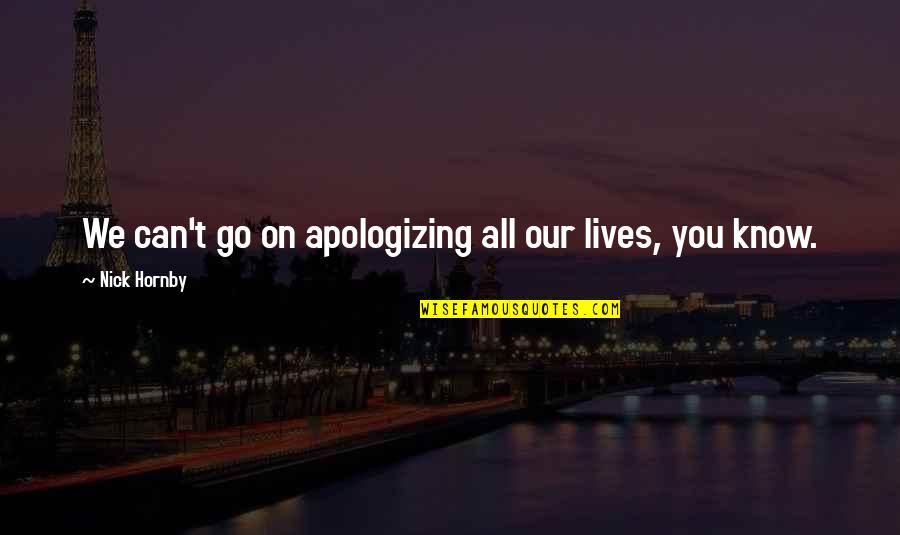 Can Quotes By Nick Hornby: We can't go on apologizing all our lives, Can Quotes By Nick Hornby: We can't go on apologizing all our lives,