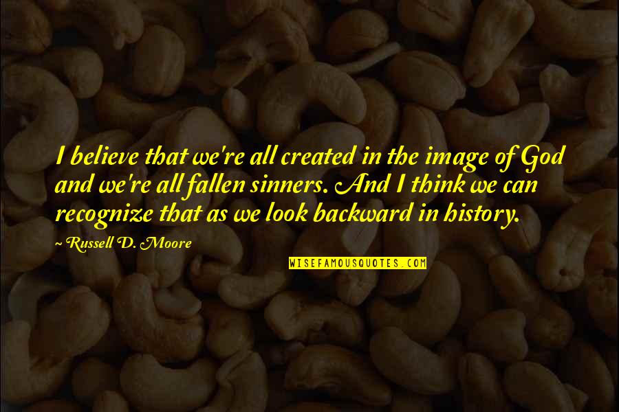 Can Quotes By Russell D. Moore: I believe that we're all created in the