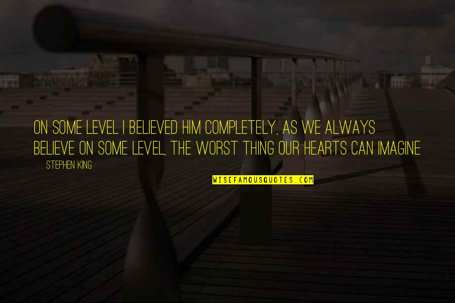 Can Quotes By Stephen King: On some level I believed him completely, as Can Quotes By Stephen King: On some level I believed him completely, as