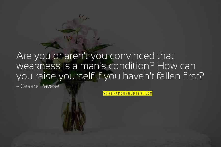 Can Raise A Man Quotes By Cesare Pavese: Are you or aren't you convinced that weakness