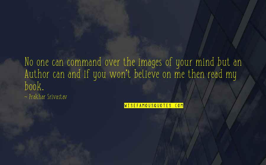 Can Read Your Mind Quotes By Prakhar Srivastav: No one can command over the images of