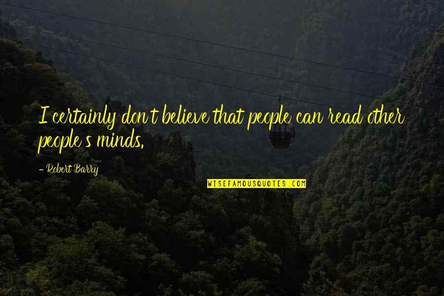 Can Read Your Mind Quotes By Robert Barry: I certainly don't believe that people can read