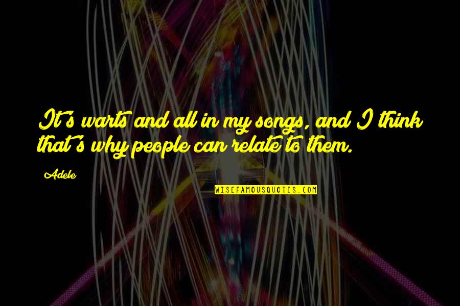 Can Relate Quotes By Adele: It's warts and all in my songs, and