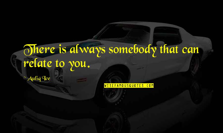 Can Relate Quotes By Auliq Ice: There is always somebody that can relate to