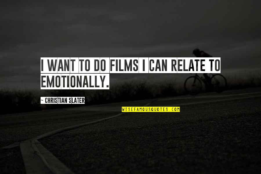 Can Relate Quotes By Christian Slater: I want to do films I can relate Can Relate Quotes By Christian Slater: I want to do films I can relate