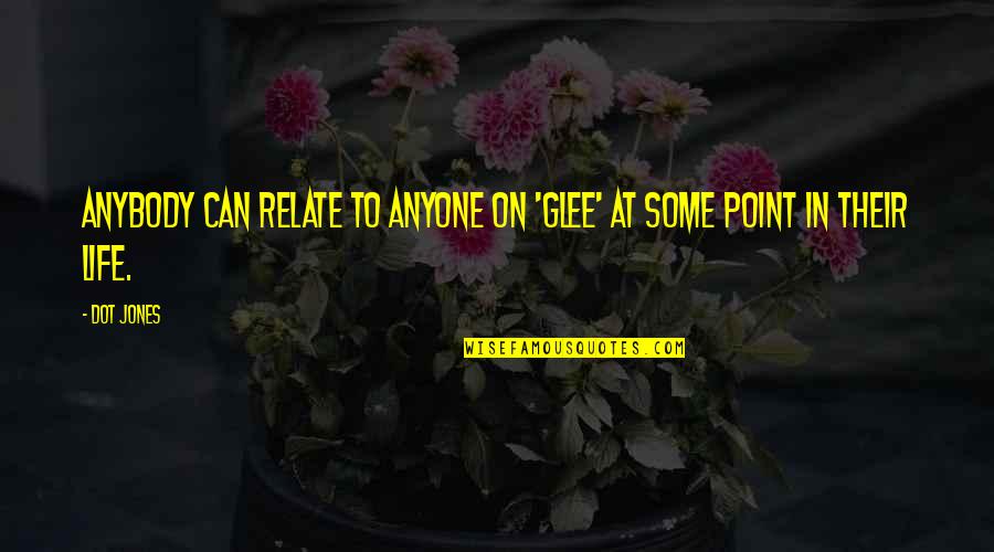 Can Relate Quotes By Dot Jones: Anybody can relate to anyone on 'Glee' at