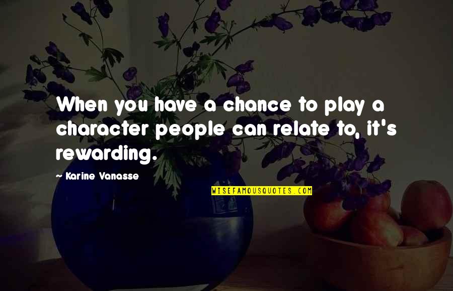 Can Relate Quotes By Karine Vanasse: When you have a chance to play a