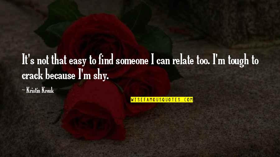 Can Relate Quotes By Kristin Kreuk: It's not that easy to find someone I