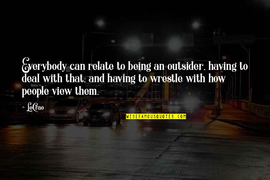 Can Relate Quotes By LeCrae: Everybody can relate to being an outsider, having