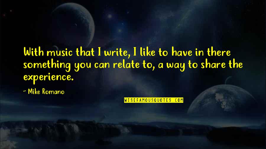 Can Relate Quotes By Mike Romano: With music that I write, I like to