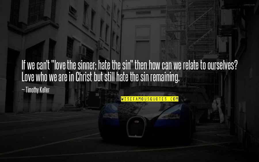Can Relate Quotes By Timothy Keller: If we can't "love the sinner; hate the Can Relate Quotes By Timothy Keller: If we can't "love the sinner; hate the