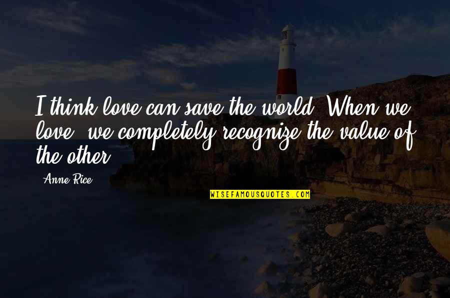 Can Save The World Quotes By Anne Rice: I think love can save the world. When