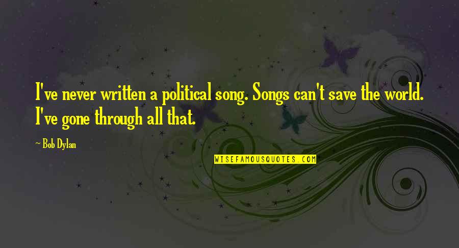 Can Save The World Quotes By Bob Dylan: I've never written a political song. Songs can't