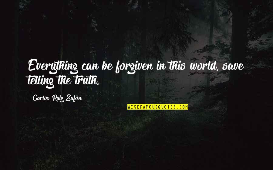 Can Save The World Quotes By Carlos Ruiz Zafon: Everything can be forgiven in this world, save