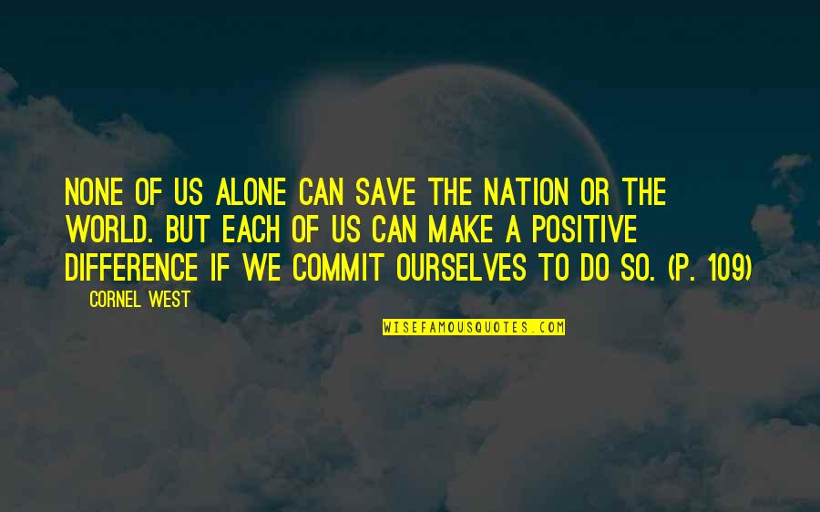 Can Save The World Quotes By Cornel West: None of us alone can save the nation