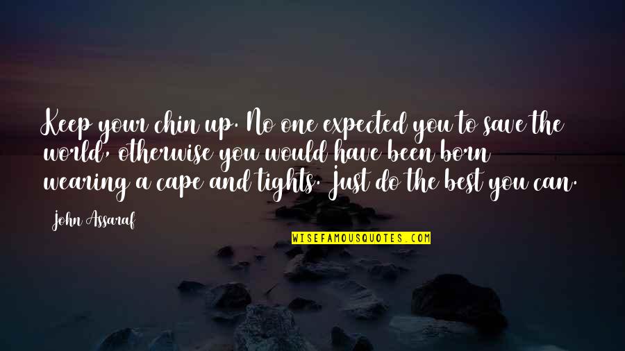 Can Save The World Quotes By John Assaraf: Keep your chin up. No one expected you