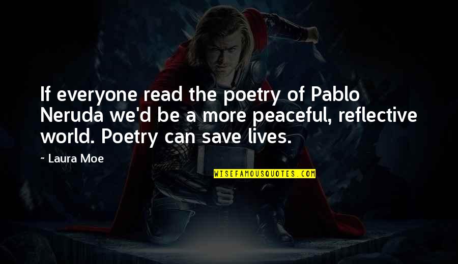 Can Save The World Quotes By Laura Moe: If everyone read the poetry of Pablo Neruda