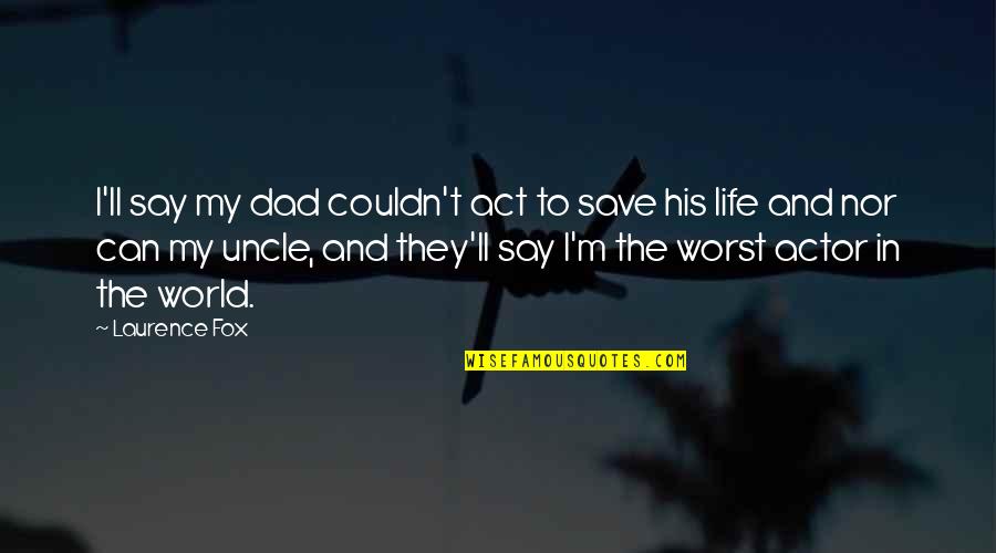 Can Save The World Quotes By Laurence Fox: I'll say my dad couldn't act to save