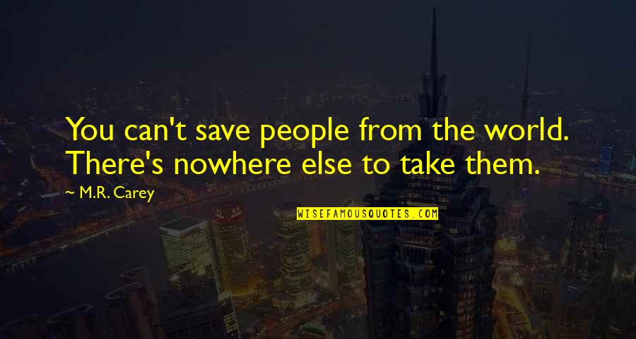 Can Save The World Quotes By M.R. Carey: You can't save people from the world. There's