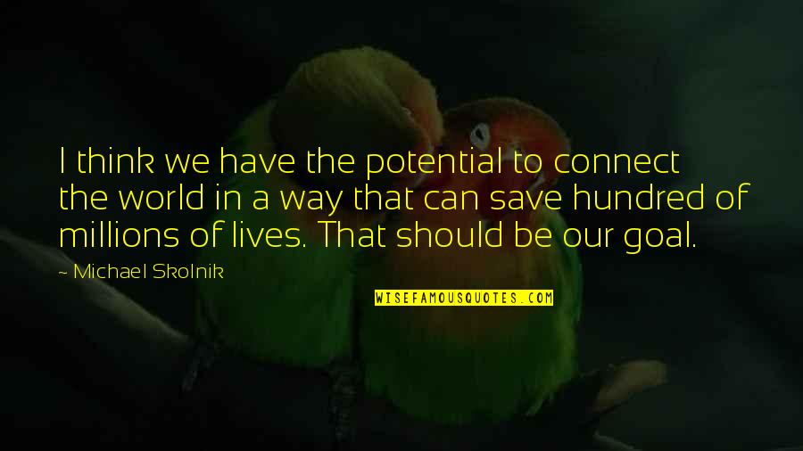 Can Save The World Quotes By Michael Skolnik: I think we have the potential to connect