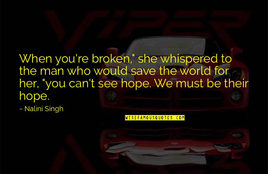 Can Save The World Quotes By Nalini Singh: When you're broken," she whispered to the man