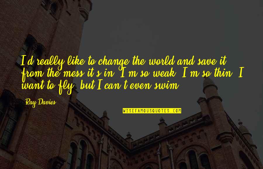 Can Save The World Quotes By Ray Davies: I'd really like to change the world and