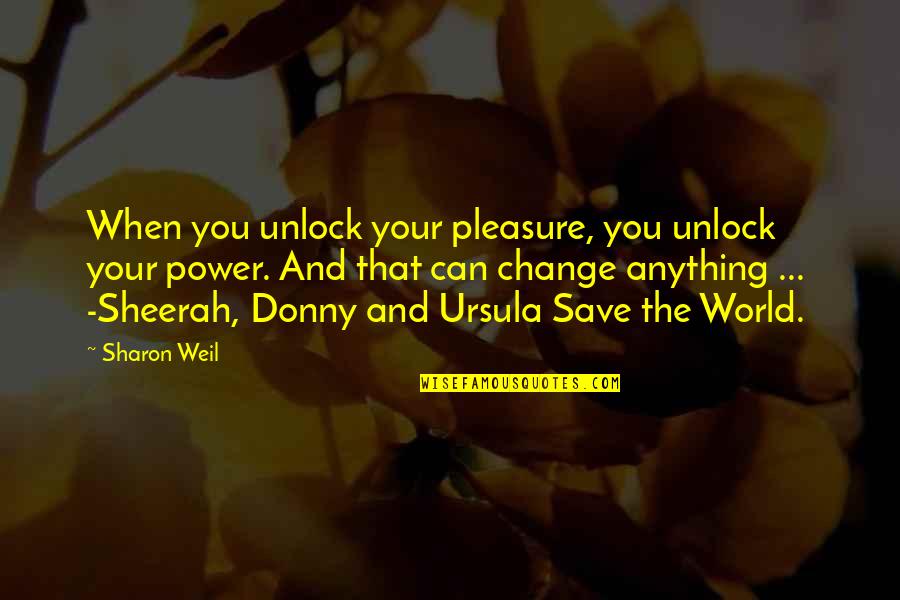 Can Save The World Quotes By Sharon Weil: When you unlock your pleasure, you unlock your