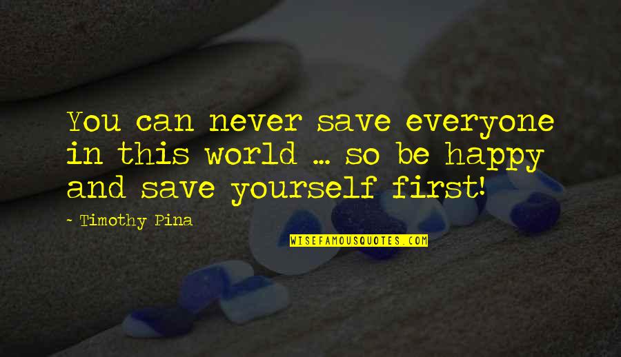 Can Save The World Quotes By Timothy Pina: You can never save everyone in this world