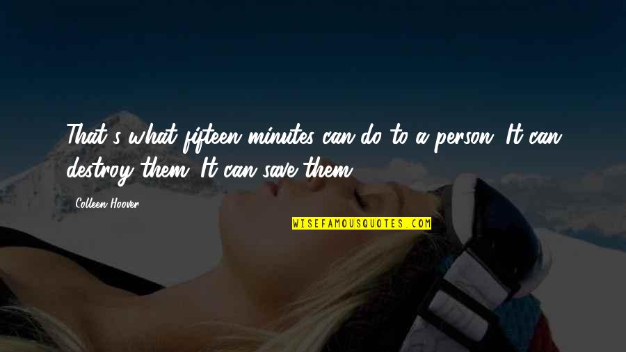 Can Save Them All Quotes By Colleen Hoover: That's what fifteen minutes can do to a