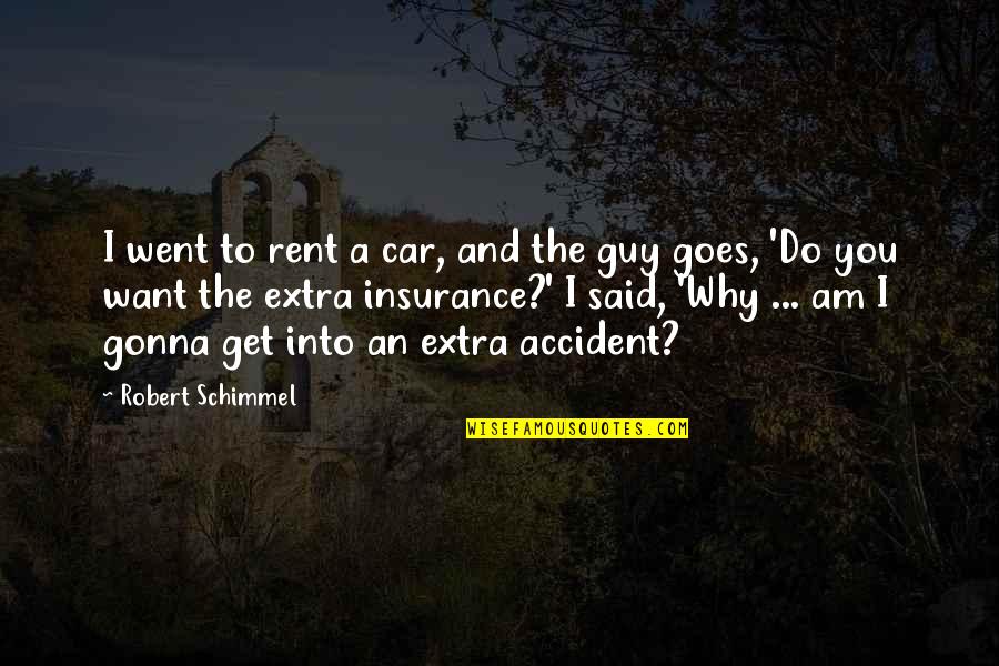 Can Save Them All Quotes By Robert Schimmel: I went to rent a car, and the