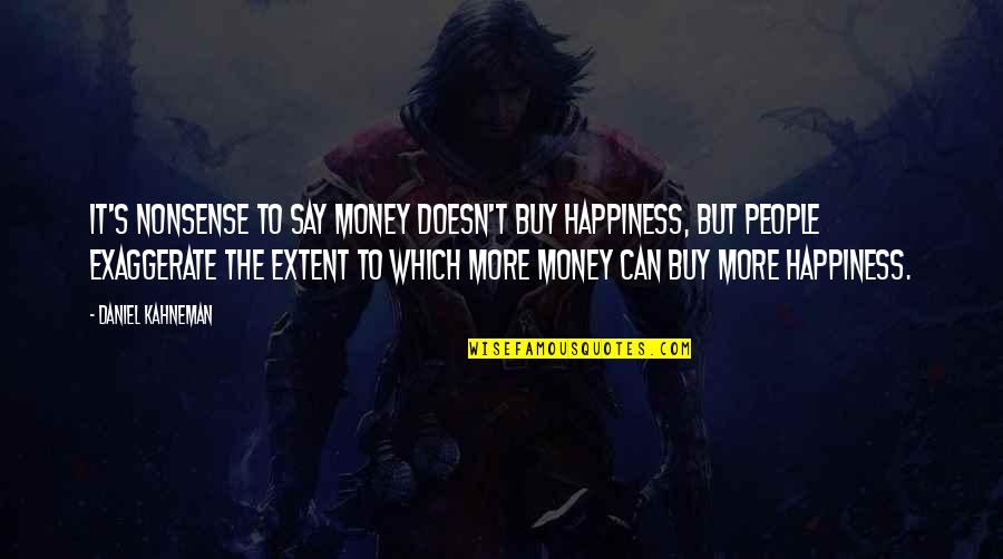 Can Say Hi Quotes By Daniel Kahneman: It's nonsense to say money doesn't buy happiness,