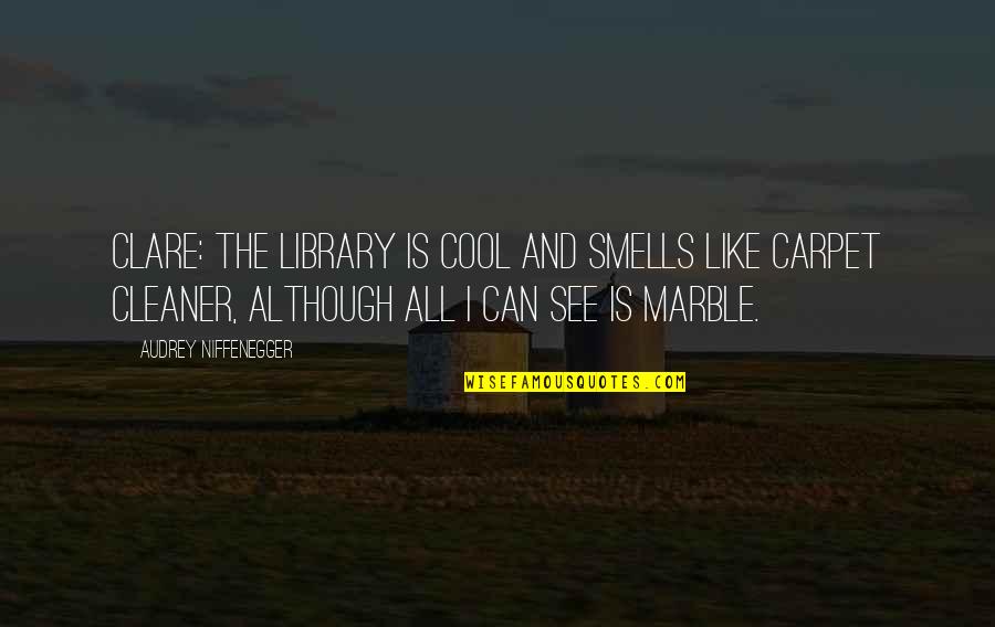Can See Quotes By Audrey Niffenegger: CLARE: The library is cool and smells like