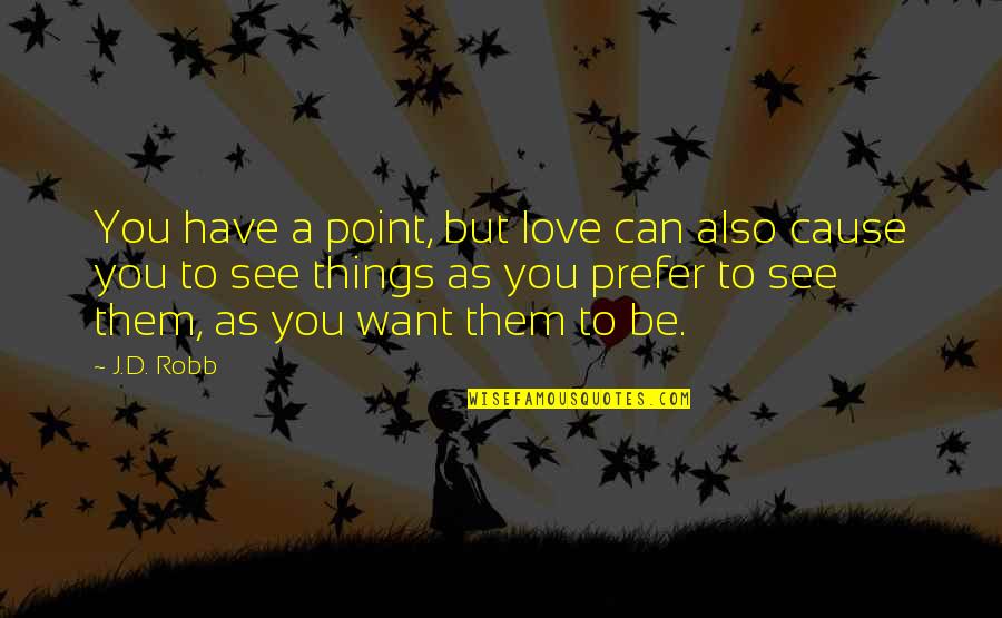 Can See Quotes By J.D. Robb: You have a point, but love can also