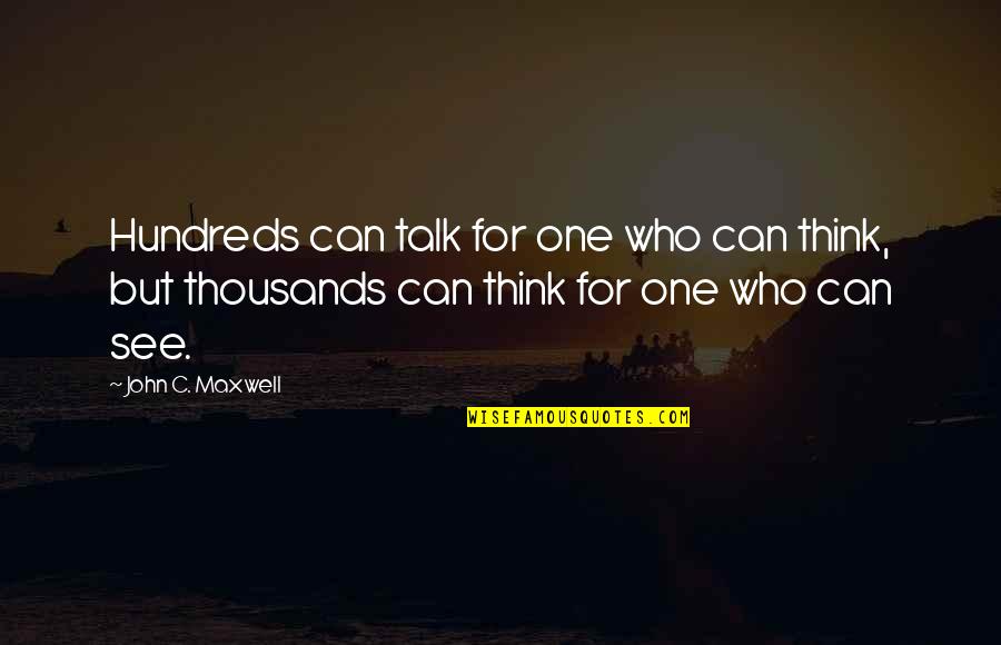 Can See Quotes By John C. Maxwell: Hundreds can talk for one who can think,