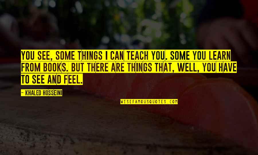 Can See Quotes By Khaled Hosseini: You see, some things I can teach you.