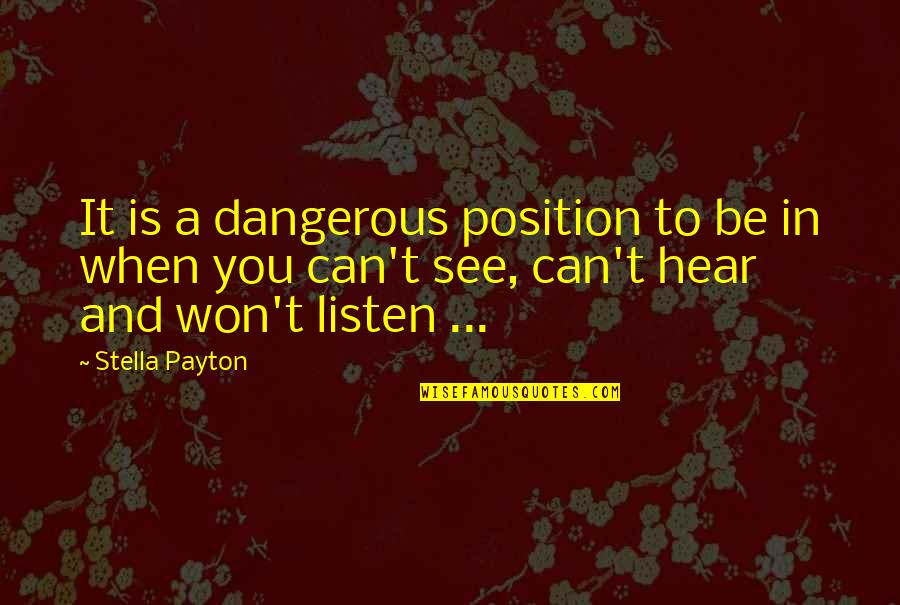 Can See Quotes By Stella Payton: It is a dangerous position to be in